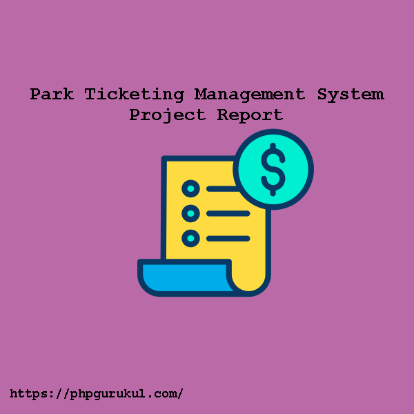 Park-Ticketing-Management-System-Project-Report
